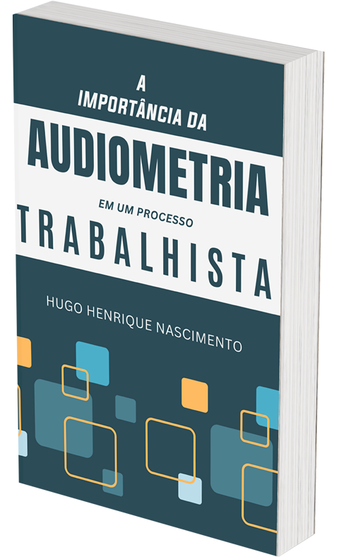 Ebook | A IMPORTÂNCIA DA AUDIOMETRIA EM UM PROCESSO TRABALHISTA